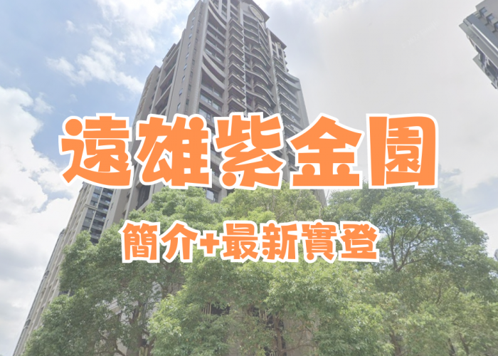 中和遠雄左岸｜遠雄紫金園｜大樓簡介+113年12月最新實登｜房仲地政士陳志旻